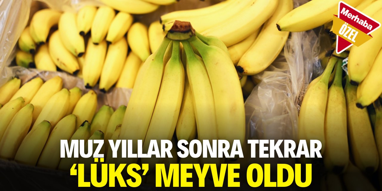 Muz yıllar sonra tekrar ‘lüks’ meyve oldu
