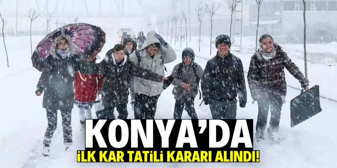 Konya'da ilk kar tatili kararı alındı! Eğitime 1 gün ara verildi