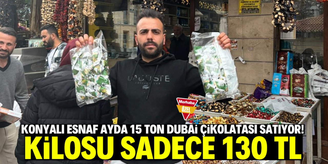 Konyalı esnaf ayda 15 ton Dubai çikolatası satıyor! Kilosu sadece 130 TL