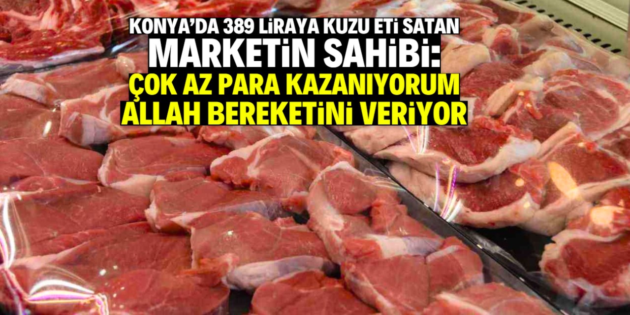 Konya'da 389 liraya kuzu eti satan marketin sahibi: Az para çok dua kazanıyorum