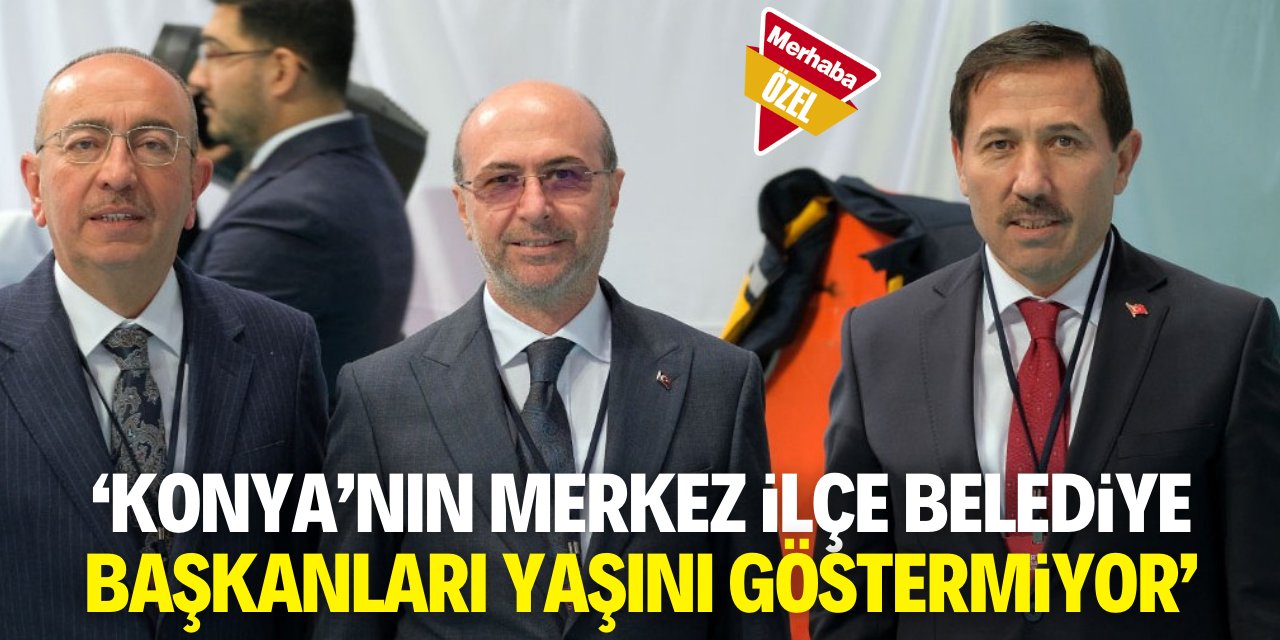‘Konya'nın merkez ilçe belediye başkanları yaşını göstermiyor’