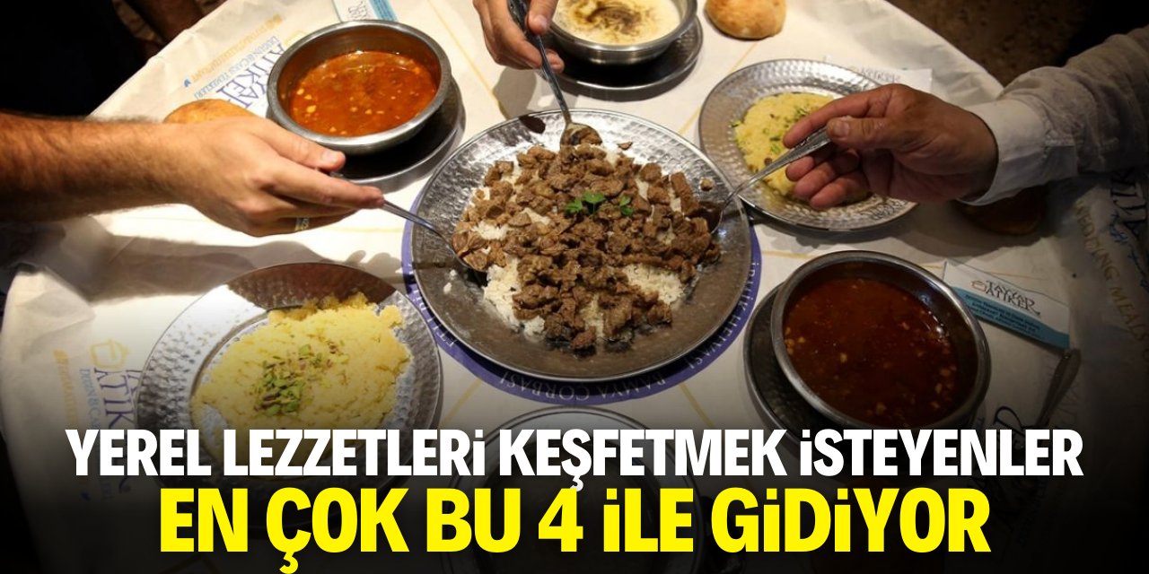 Yerel lezzetleri keşfetmek isteyenlerin en çok gittiği 4 il belli oldu