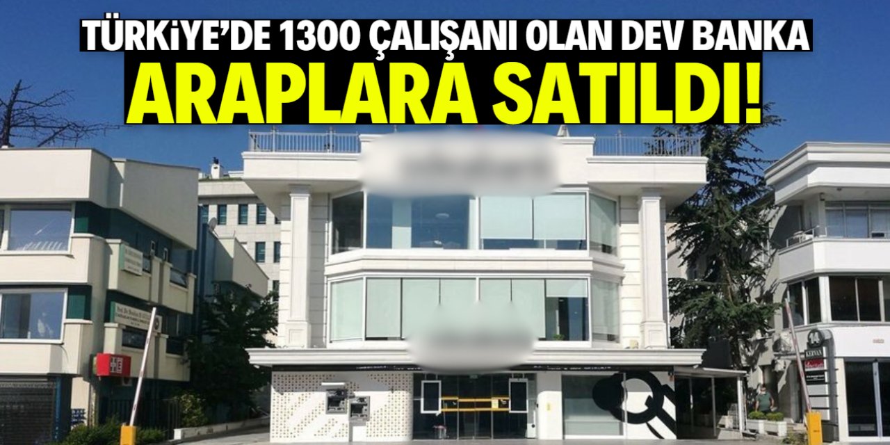 Türkiye'de 1300 çalışanı olan dev banka Araplara satıldı!