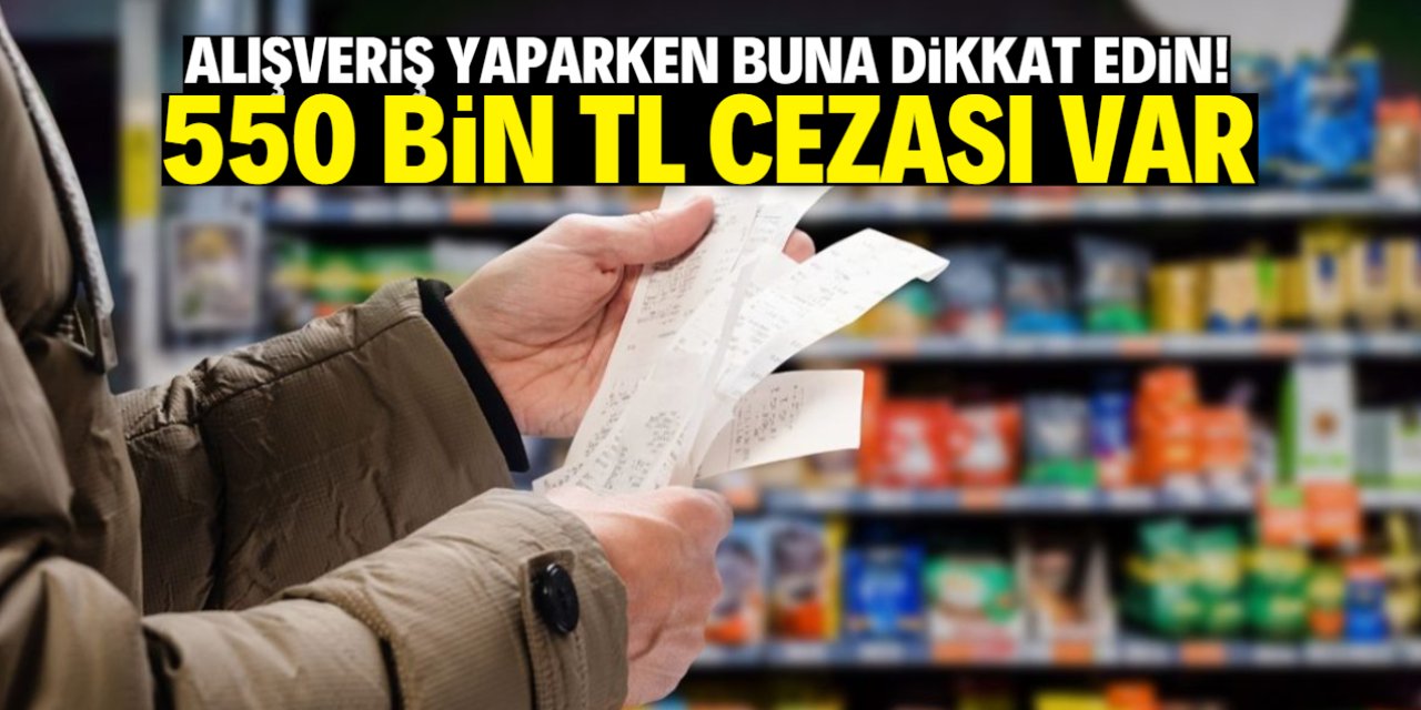 Alışveriş yaparken buna dikkat edin! 550 bin TL cezası var