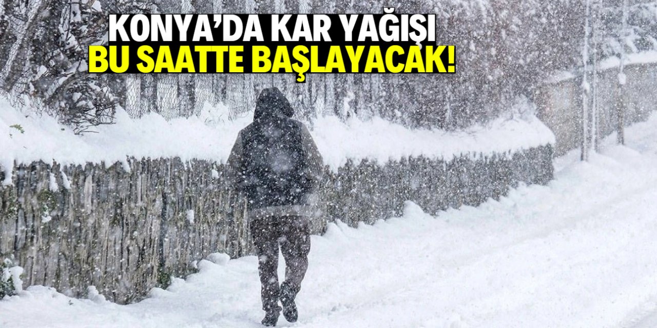 Konya'da kar yağışı bu saatte başlayacak!