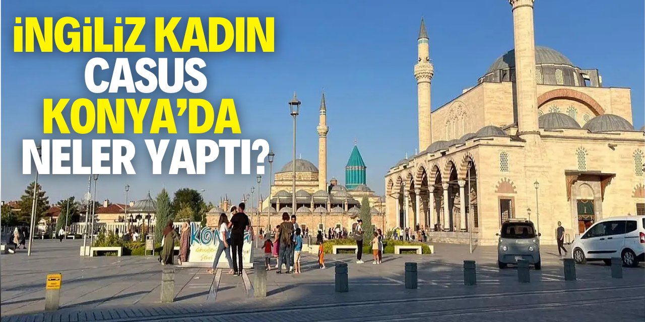 İngiliz kadın casus Gertrude Bell Konya'da neler yaptı?