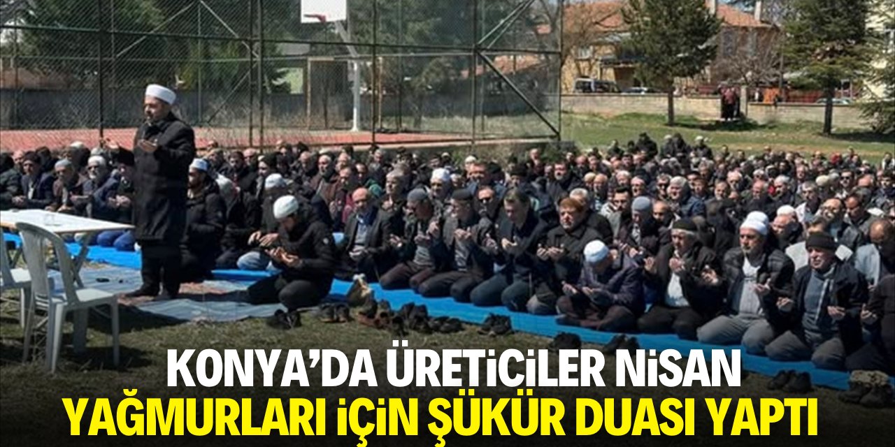 Konya'da üreticiler yağışlar için şükür duası yaptı