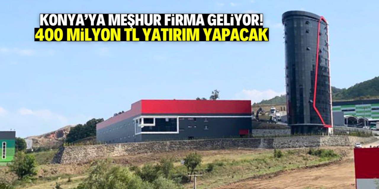 Konya'ya meşhur firma geliyor! 400 milyon TL yatırım yapacak