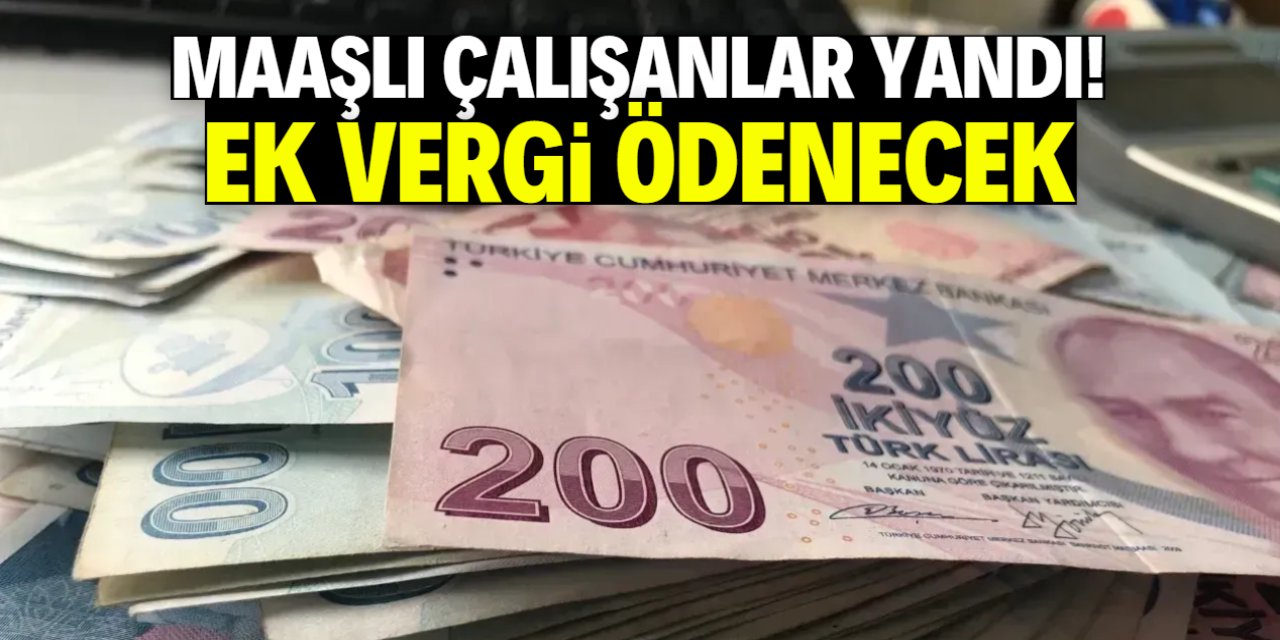 Maaşlı çalışanlar yandı! Ek vergi ödenecek