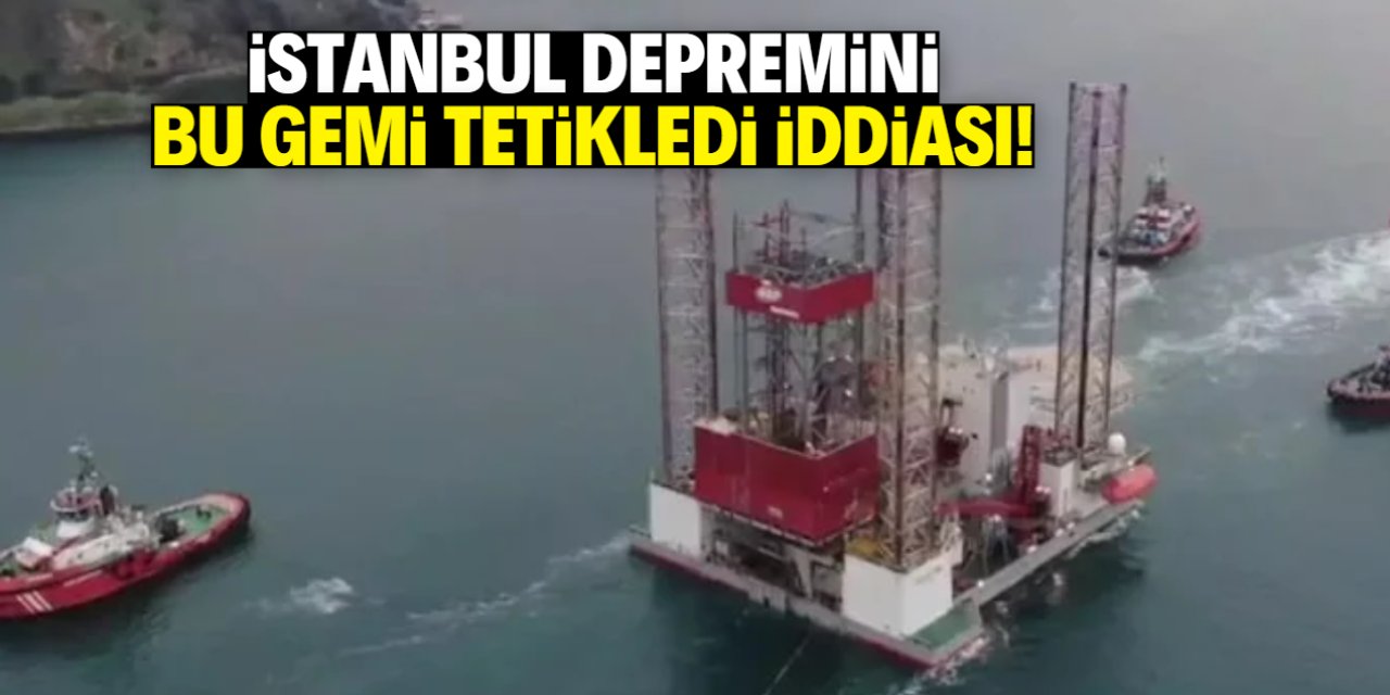İstanbul depremini bu gemi tetikledi iddiası! İşte o gerçek