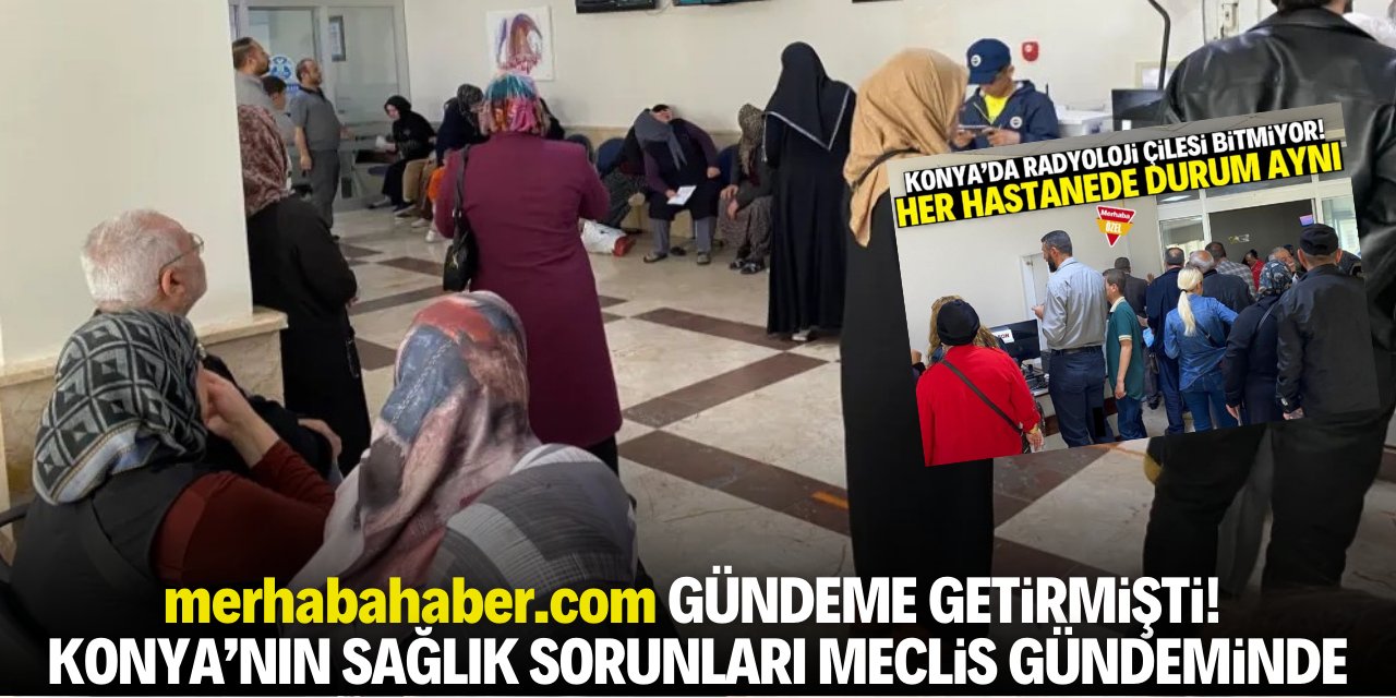 merhabahaber.com gündeme getirmişti! Konya'nın sağlık sorunları Meclis gündeminde