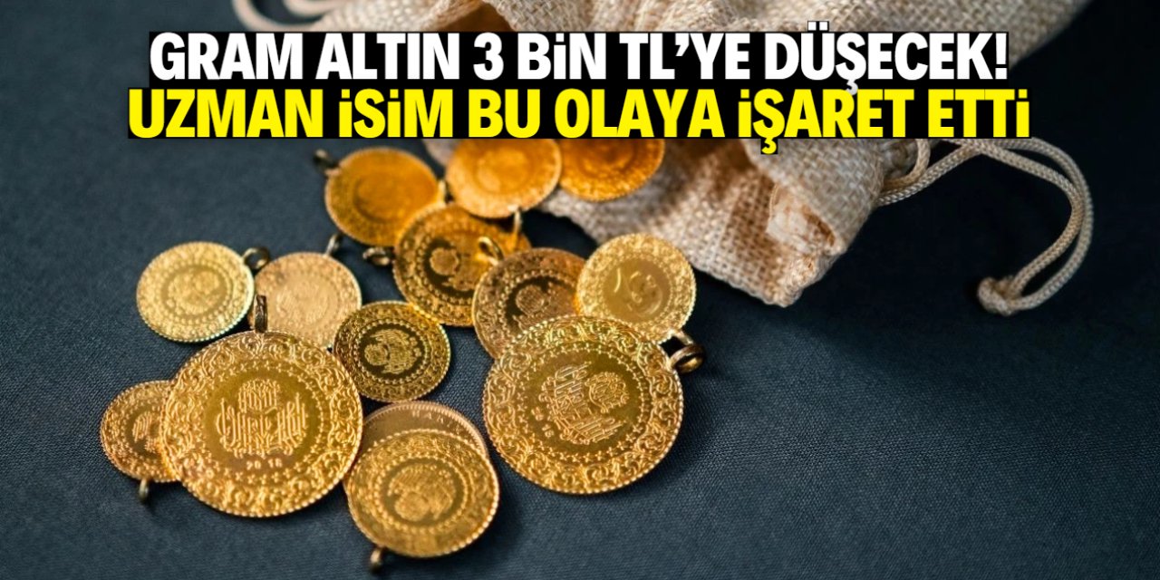 Gram altın 3 bin TL'ye düşecek! Uzman isim bu olaya işaret etti