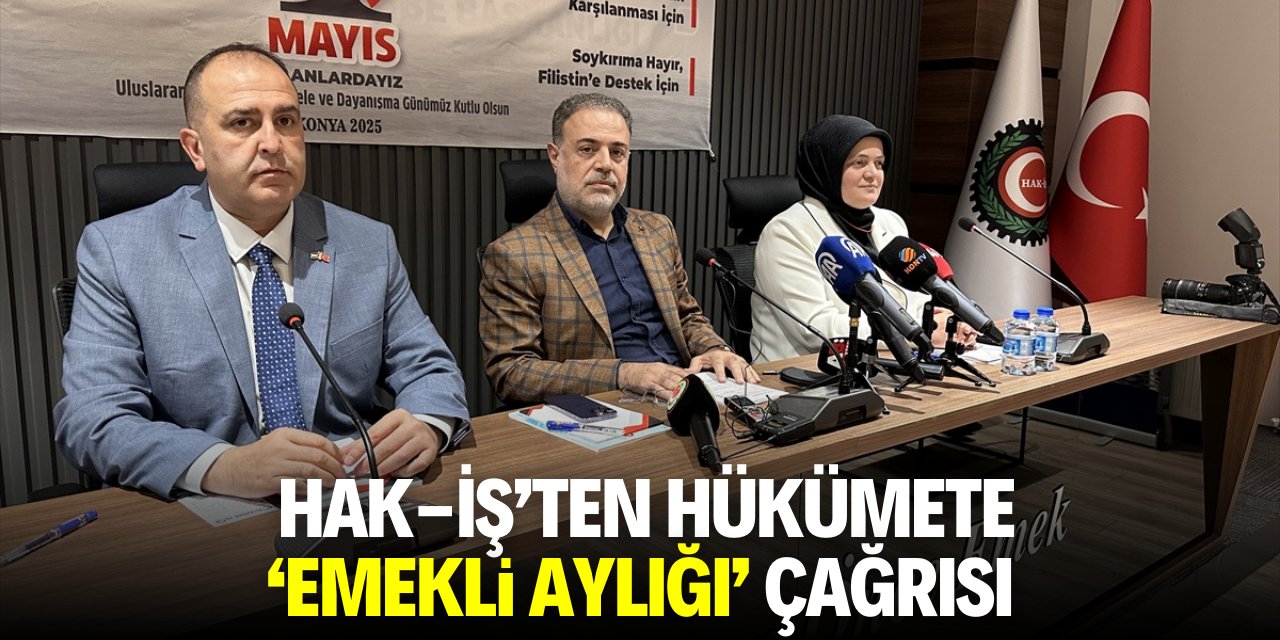 HAK-İŞ'ten hükümete 'emekli aylığı' çağrısı