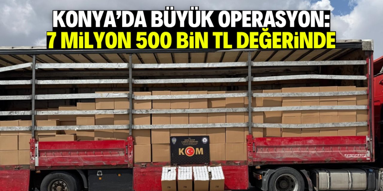 Konya'da kaçakçılığa büyük darbe: 7 milyon 500 bin TL değerinde!