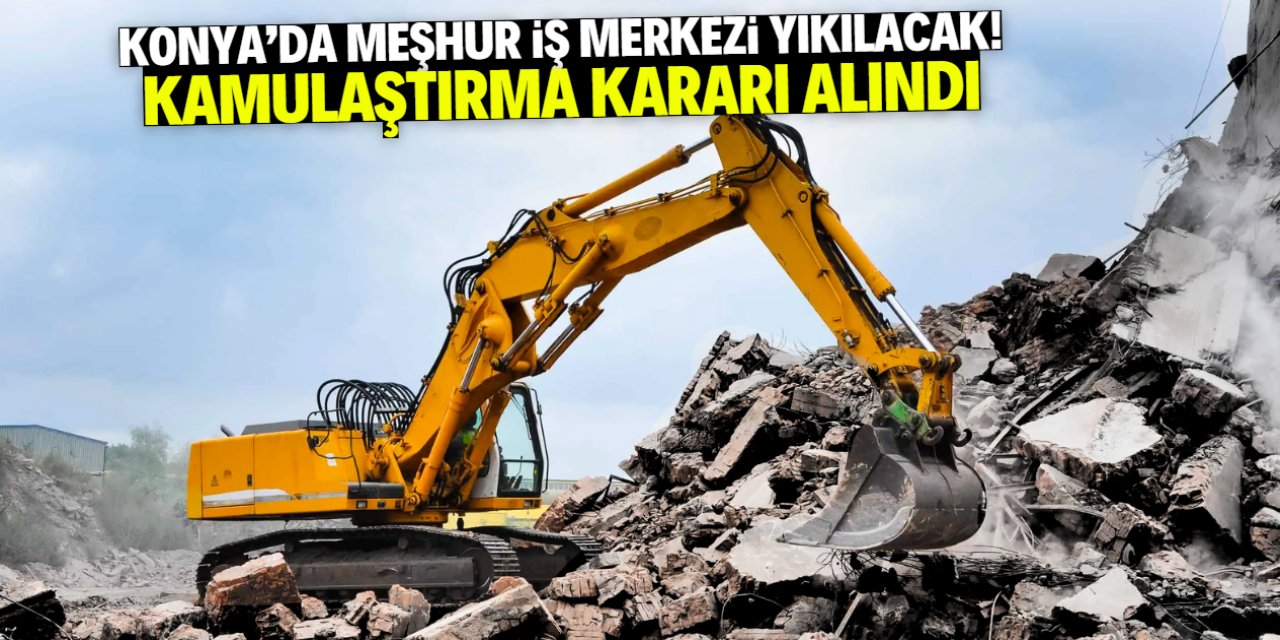 Konya'daki meşhur iş merkezi kamulaştırılacak! Yıkımın gerekçesi 'afet riski'