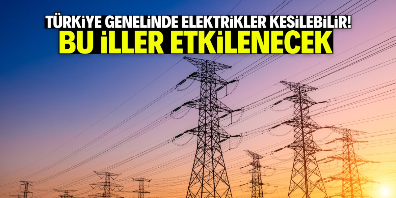 Türkiye genelinde elektrikler kesilebilir! Bu iller etkilenecek