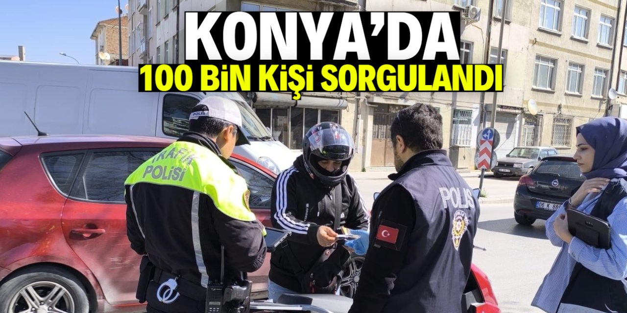 Konya'da 100 bin kişi sorgulandı