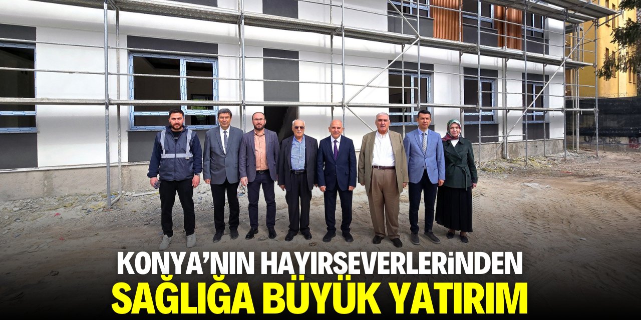 Konya'nın hayırseverlerinden sağlığa büyük yatırım