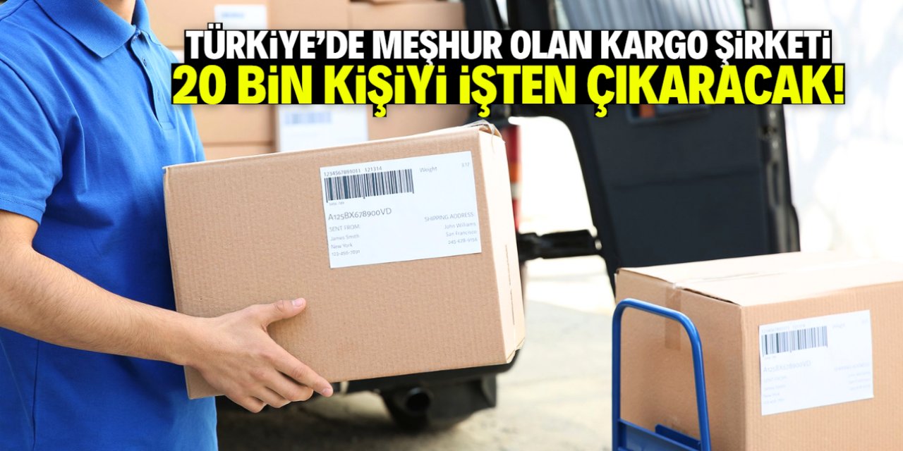 Türkiye'de meşhur olan kargo şirketi 20 bin kişiyi işten çıkaracak!
