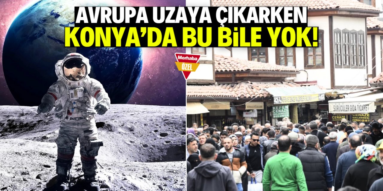 Avrupa uzaya çıkıyor, Konya'da bu bile yok!