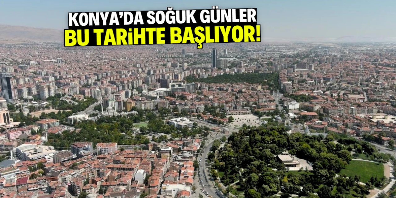 Konya'da soğuk günler bu tarihte başlıyor!