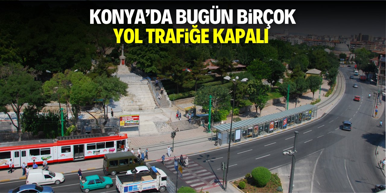 Konya'da birçok yol trafiğe kapalı