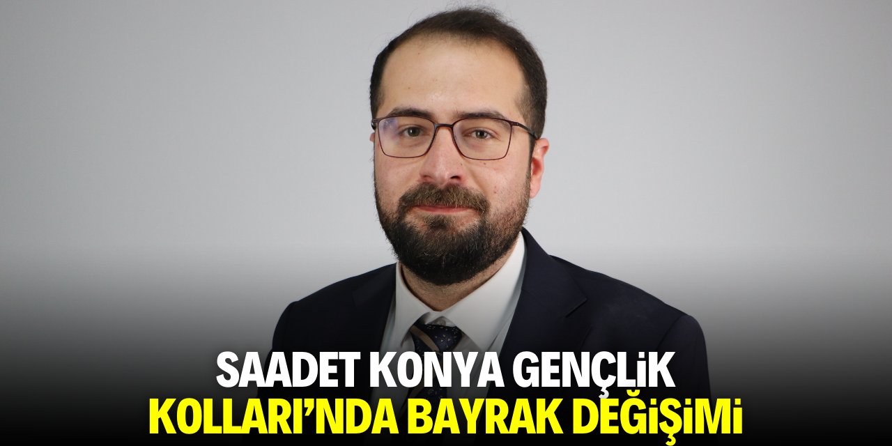 Saadet Konya Gençlik Kolları'nda bayrak değişimi