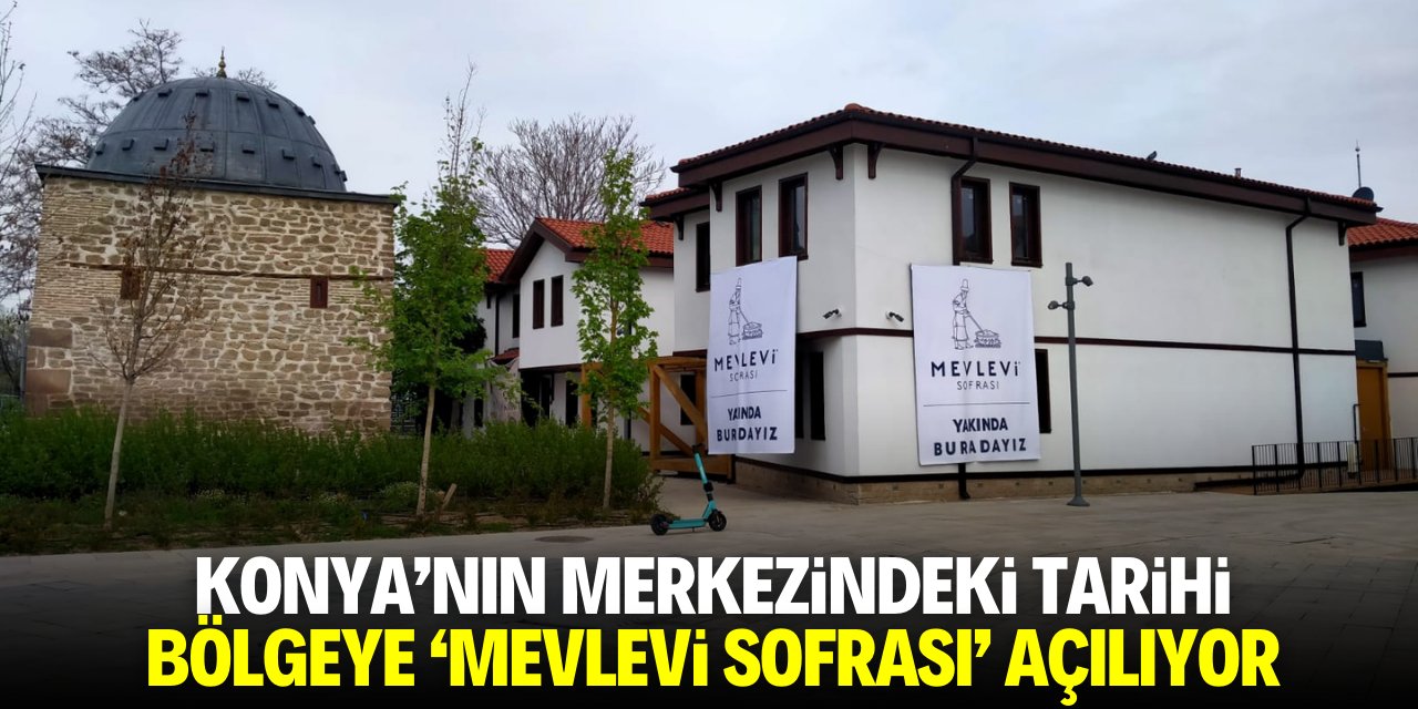 Konya’nın merkezindeki tarihi bölgeye ‘Mevlevi Sofrası’ açılıyor