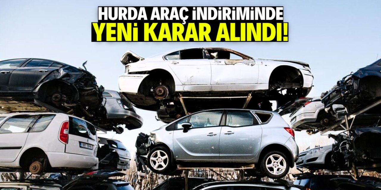 Hurda araç indiriminde yeni karar alındı! 12 ay şartı geldi