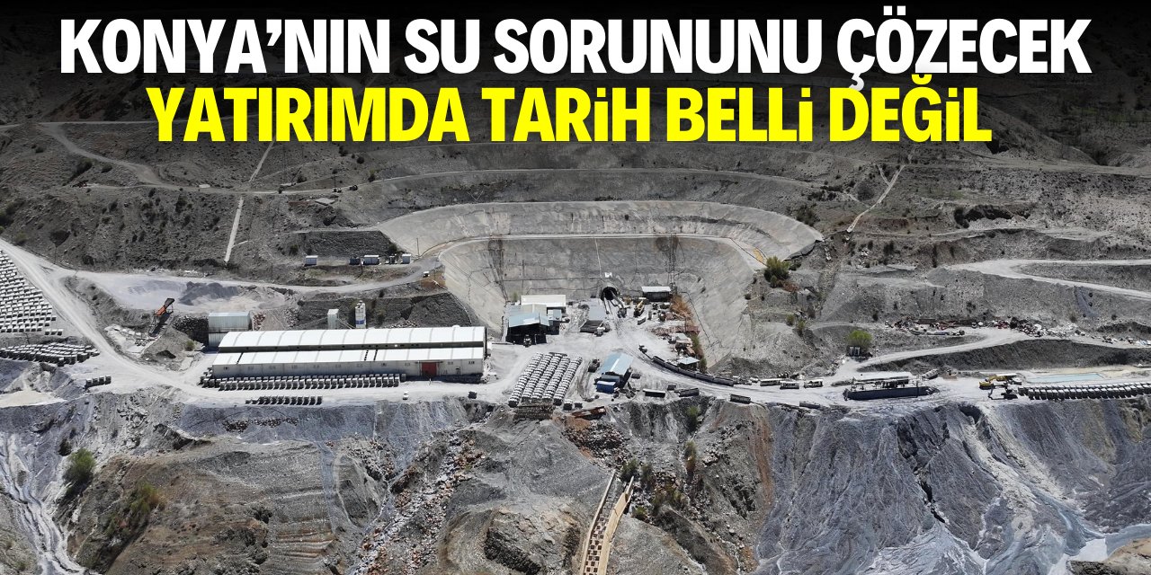 Konya'nın su sorununu çözecek yatırımda tarih belli değil