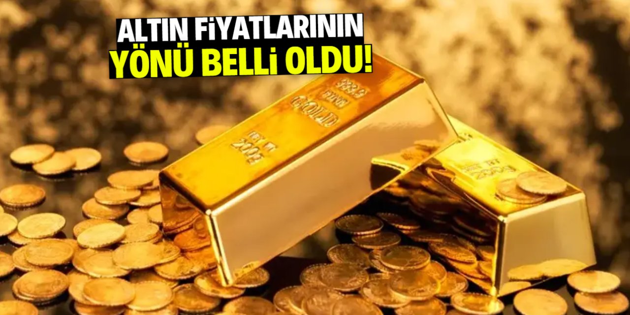 Altın fiyatlarının yönü belli oldu!