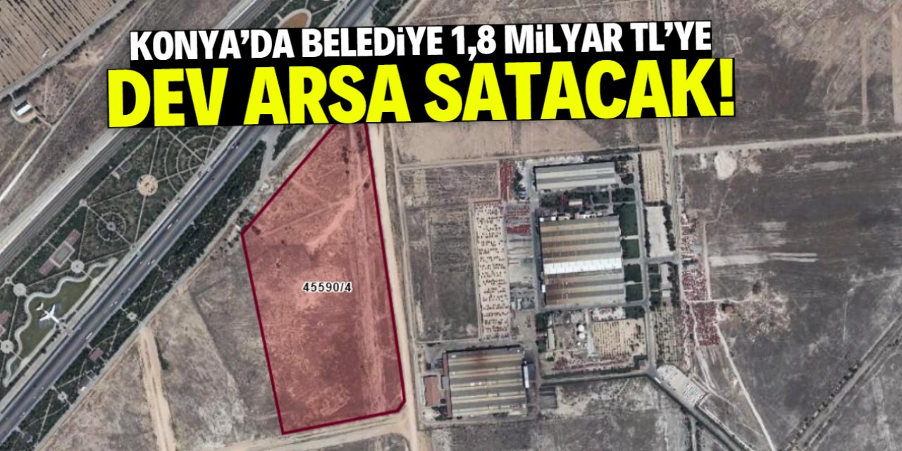 Konya'da belediye 1,8 milyar TL'ye dev arsa satacak! Traktör fabrikası detayı