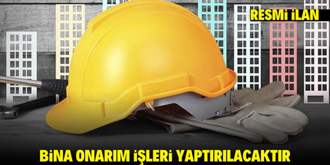 BİNA ONARIM İŞLERİ YAPTIRILACAKTIR
