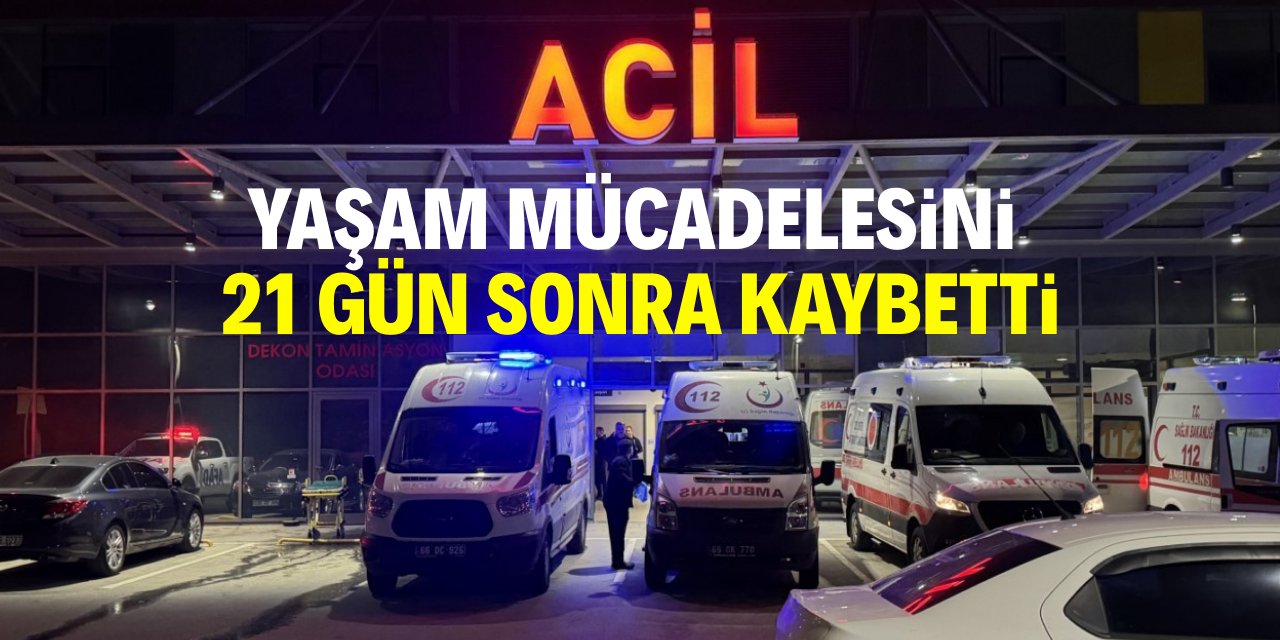Yaşam mücadelesini 21 gün sonra kaybetti