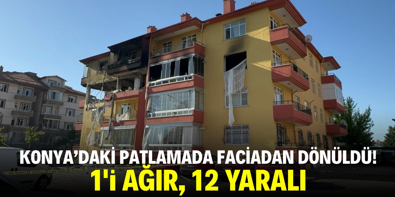 Konya'daki büyük patlamada faciadan dönüldü: 1'i ağır 12 yaralı