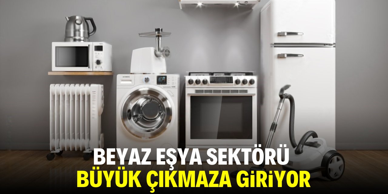 Beyaz eşya sektörü büyük çıkmaza giriyor!