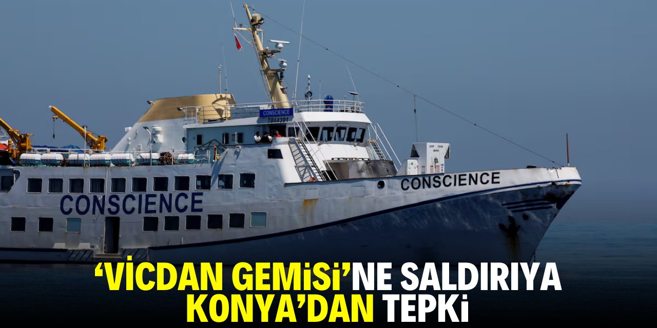 'Vicdan Gemisi'ne saldırıya Konya'dan tepki!