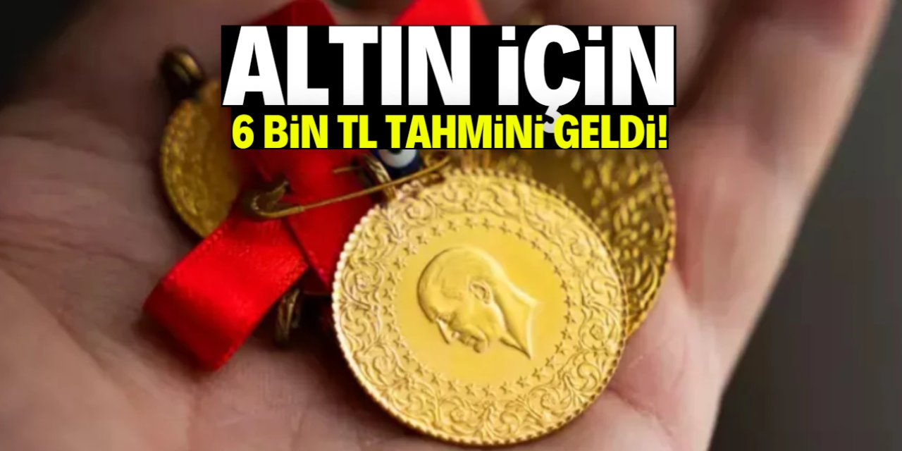 Altın için 6 bin TL tahmini geldi! Bu tarihe dikkat