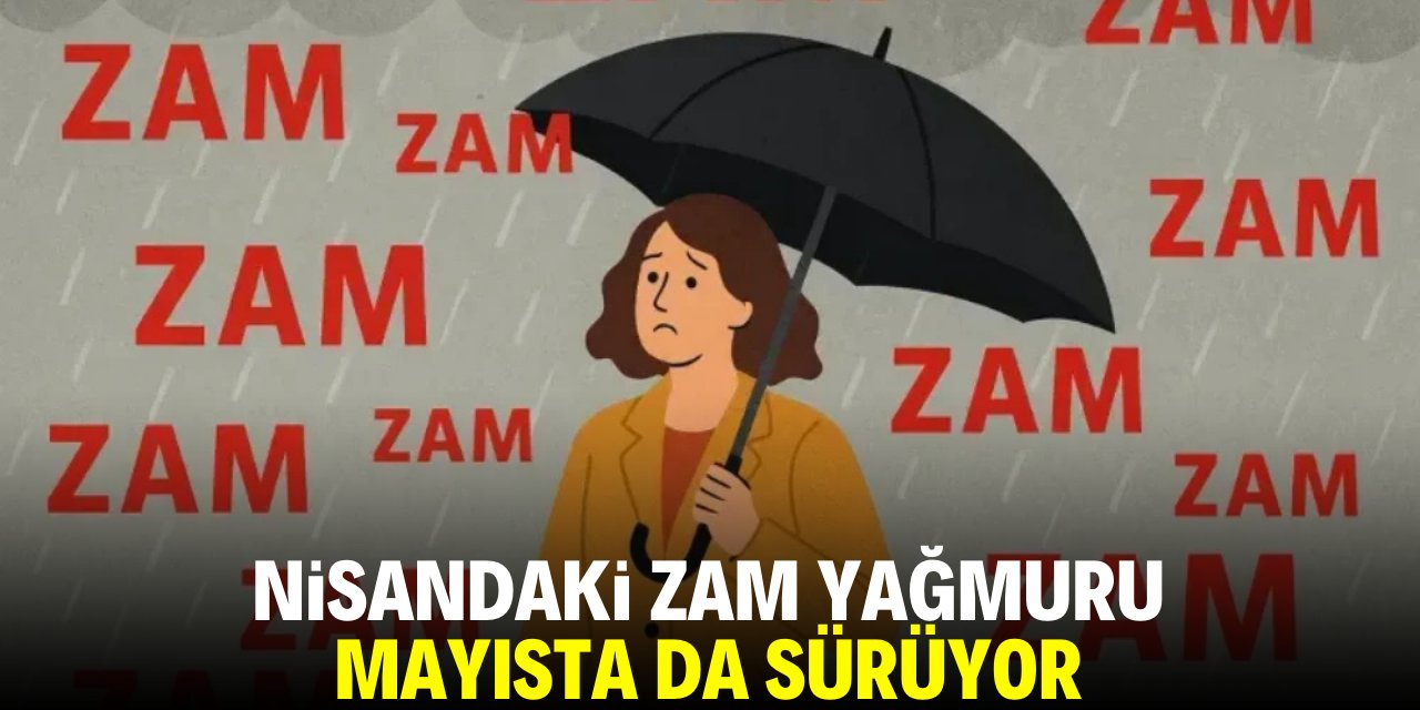 Nisandaki zam yağmuru mayısta da sürüyor