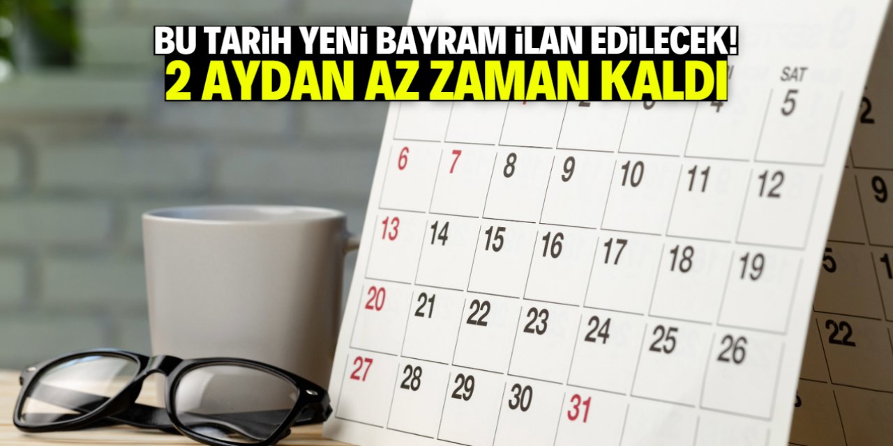 Bu tarih yeni bayram ilan edilecek! 2 aydan az zaman kaldı
