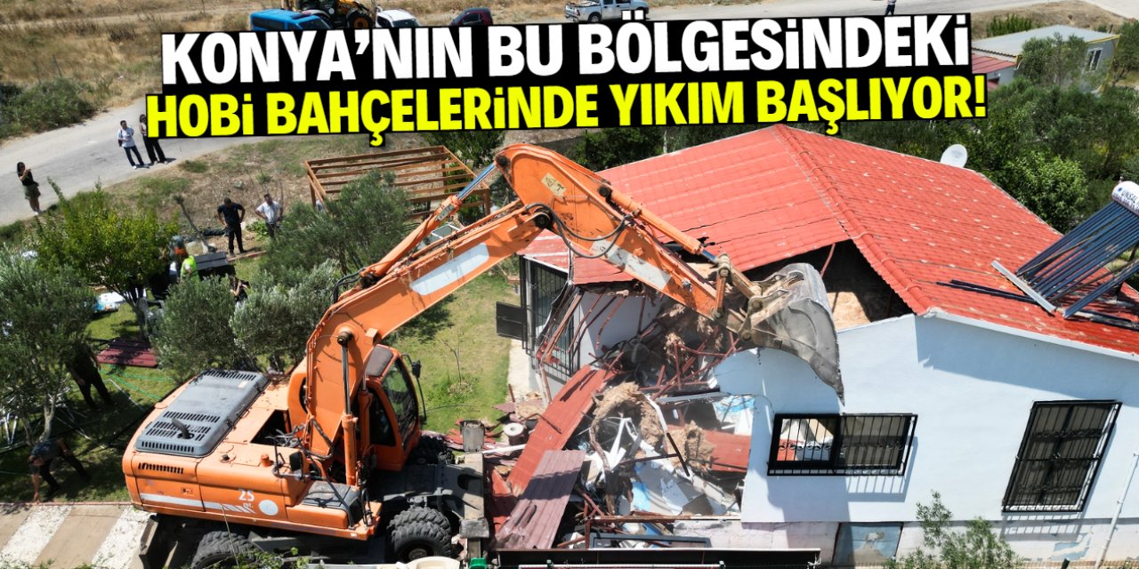 Konya'nın bu bölgesinde yıkım başlıyor! Hobi bahçesi kalmayacak