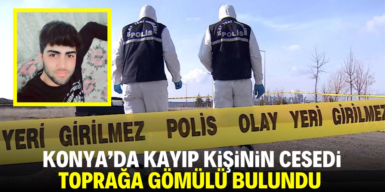Konya'da kayıp kişinin cesedi toprağın altında bulundu