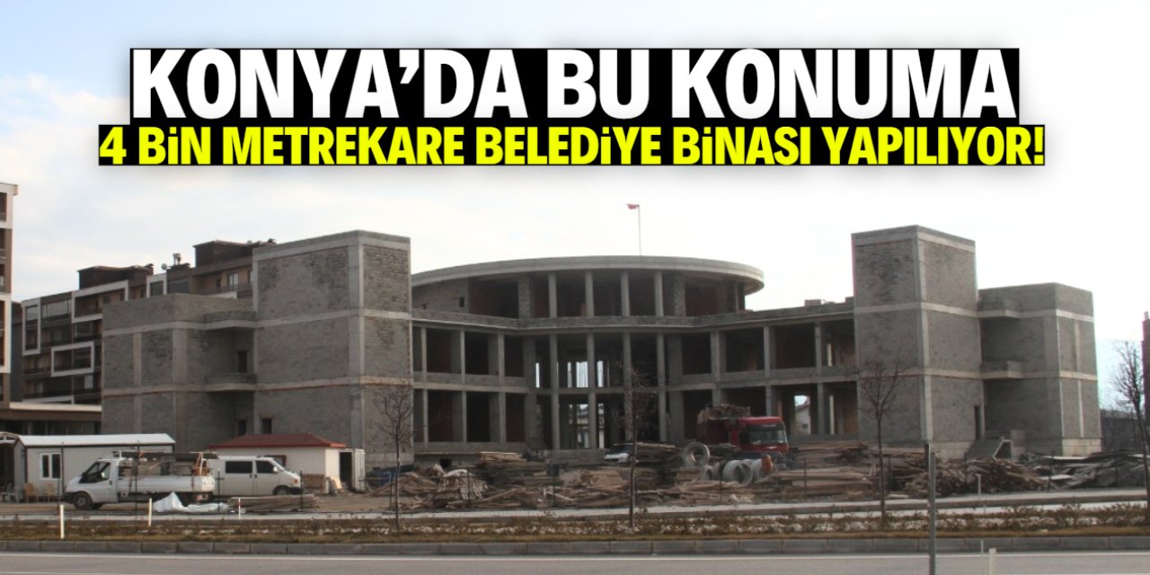Konya'da bu konuma yeni belediye binası yapılıyor! 4 bin metrekare alanı var