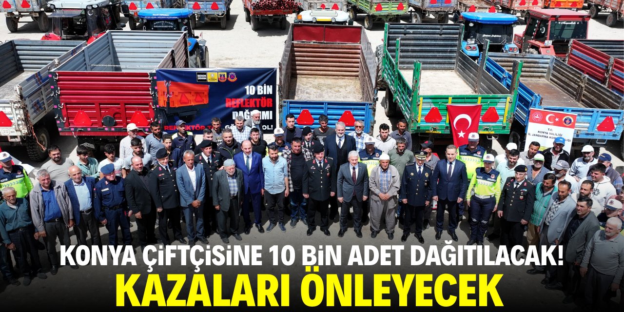 Konya çiftçisine 10 bin adet dağıtılacak! Kazaları önleyecek