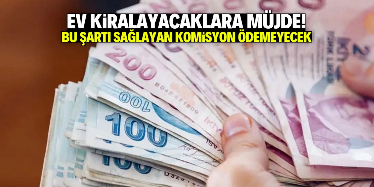 Ev kiralayacaklara müjde! Bu şartı sağlayan komisyon ödemeyecek