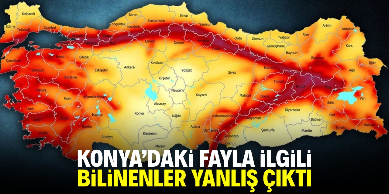 Konya'daki fay hattıyla ilgili bilinenler yanlış çıktı!