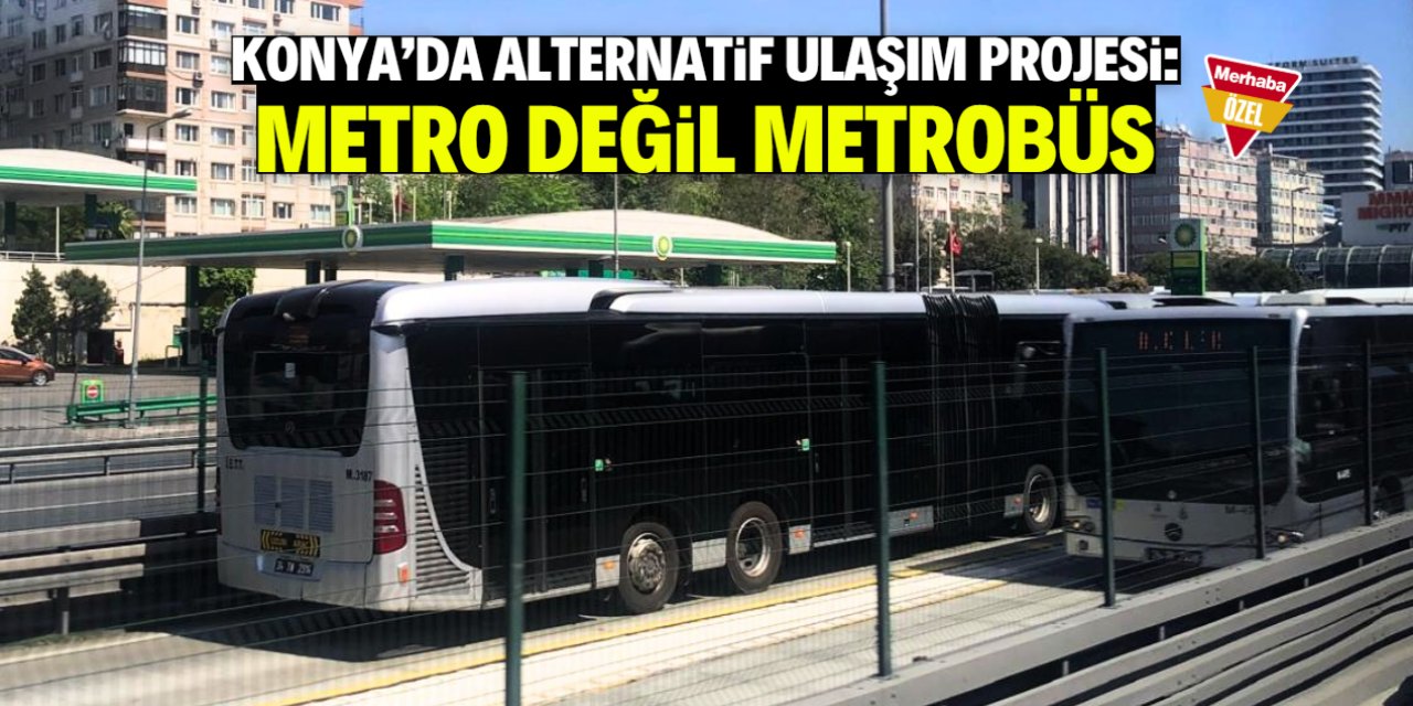 Konya'da alternatif ulaşım projesi: Metro değil metrobüs!