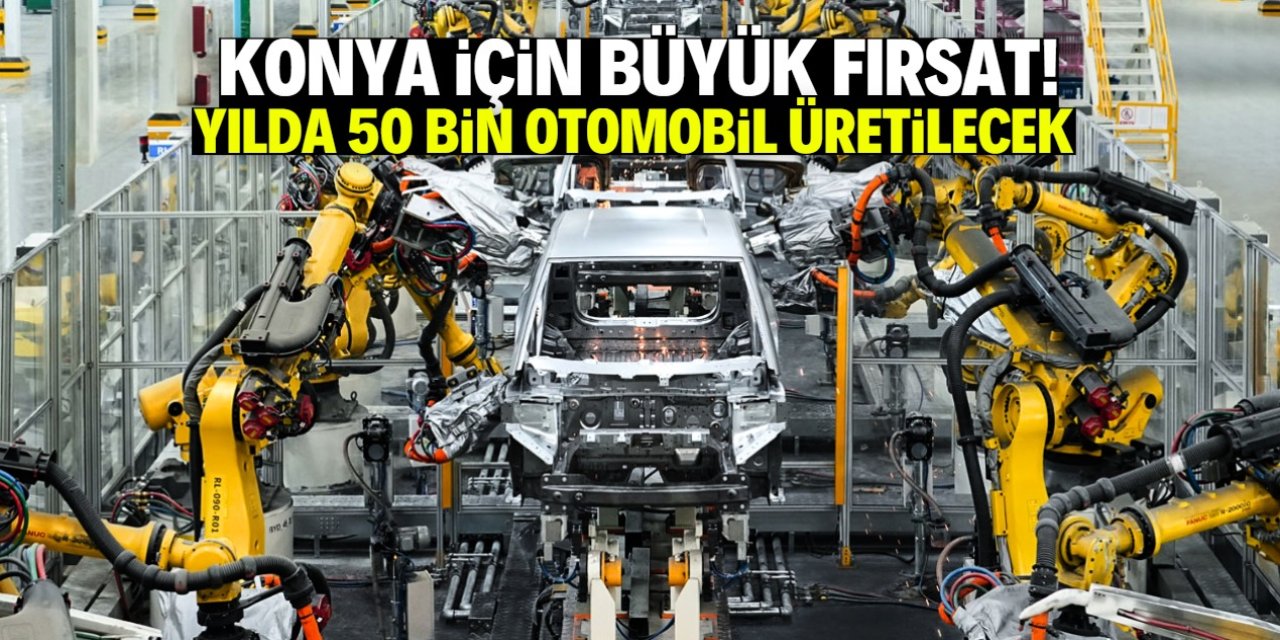 Konya için büyük fırsat! Yılda 50 bin otomobil üretilecek