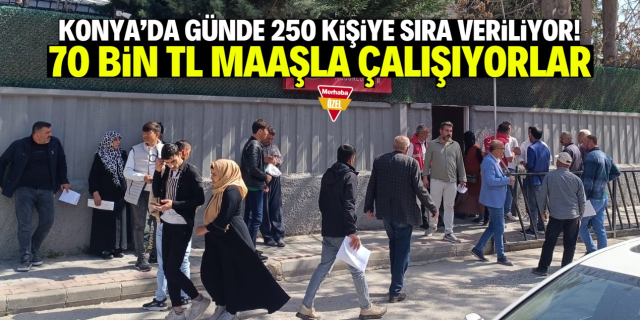 Konya'da günde 250 kişiye sıra veriliyor! 70 bin TL maaşla çalışıyorlar