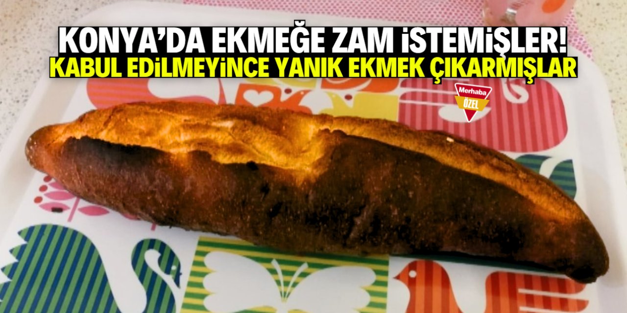 Konya'da ekmeğe zam isteyen fırıncılar bozuk ve yanık ekmek çıkarmış!